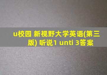 u校园 新视野大学英语(第三版) 听说1 unti 3答案